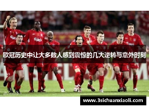 欧冠历史中让大多数人感到震惊的几大逆转与意外时刻