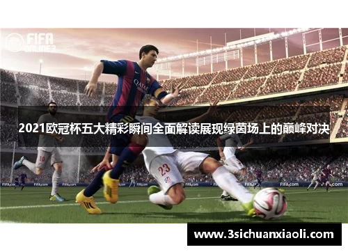 2021欧冠杯五大精彩瞬间全面解读展现绿茵场上的巅峰对决