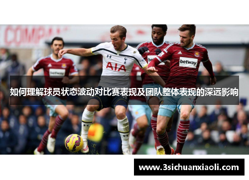 如何理解球员状态波动对比赛表现及团队整体表现的深远影响