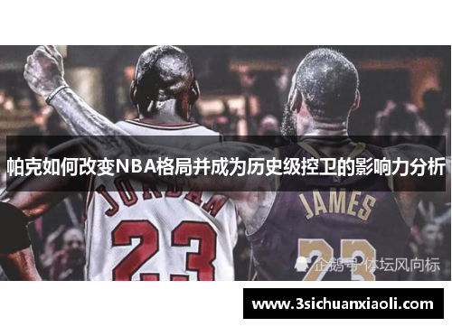 帕克如何改变NBA格局并成为历史级控卫的影响力分析