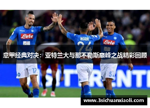 意甲经典对决:亚特兰大与那不勒斯巅峰之战精彩回顾 意甲经典对决:亚特兰大与那不勒斯巅峰之战精彩回顾