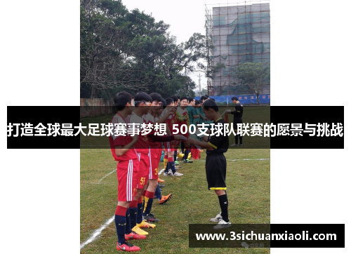打造全球最大足球赛事梦想 500支球队联赛的愿景与挑战
