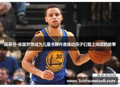 斯蒂芬·库里梦想成为儿童书籍作者推动孩子们爱上阅读的故事